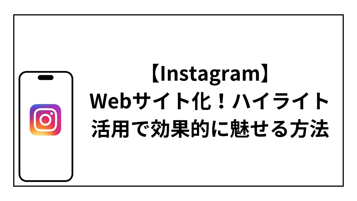 InstagramをWebサイト化！ハイライト活用でプロフィールを効果的に魅せる方法